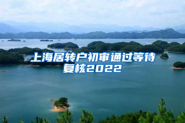 上海居转户初审通过等待复核2022