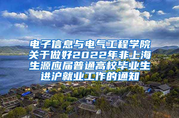 电子信息与电气工程学院关于做好2022年非上海生源应届普通高校毕业生进沪就业工作的通知