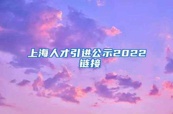上海人才引进公示2022 链接