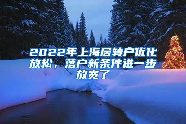 2022年上海居转户优化放松，落户新条件进一步放宽了