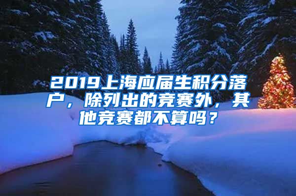 2019上海应届生积分落户，除列出的竞赛外，其他竞赛都不算吗？