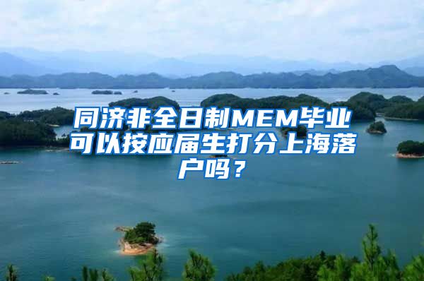 同济非全日制MEM毕业可以按应届生打分上海落户吗？