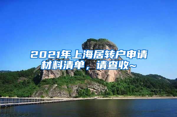 2021年上海居转户申请材料清单，请查收~