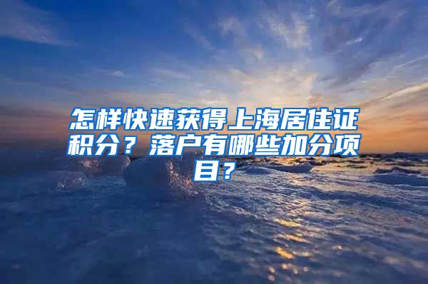 怎样快速获得上海居住证积分？落户有哪些加分项目？