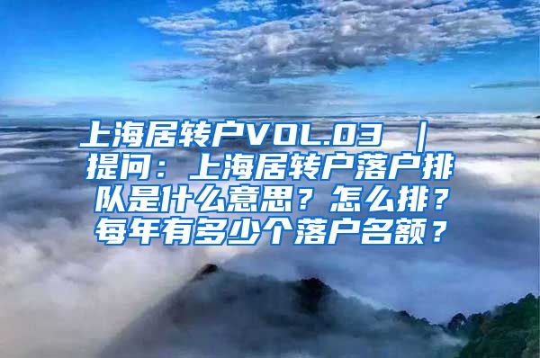 上海居转户VOL.03 ｜ 提问：上海居转户落户排队是什么意思？怎么排？每年有多少个落户名额？