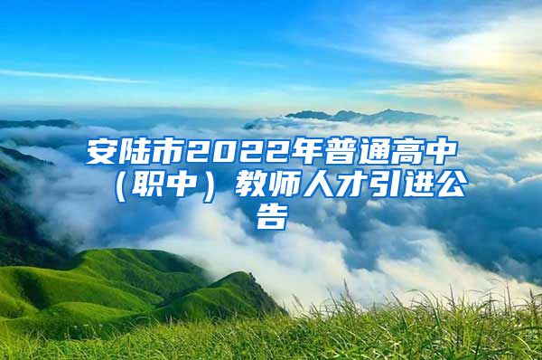 安陆市2022年普通高中（职中）教师人才引进公告