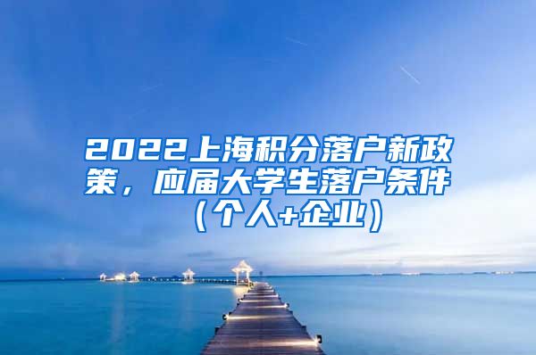 2022上海积分落户新政策，应届大学生落户条件（个人+企业）