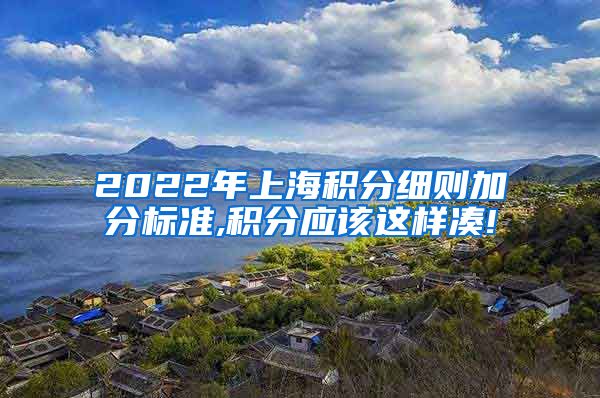 2022年上海积分细则加分标准,积分应该这样凑!