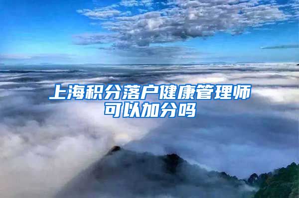 上海积分落户健康管理师可以加分吗