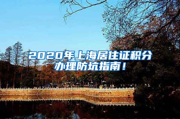 2020年上海居住证积分办理防坑指南！