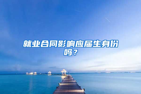 就业合同影响应届生身份吗？