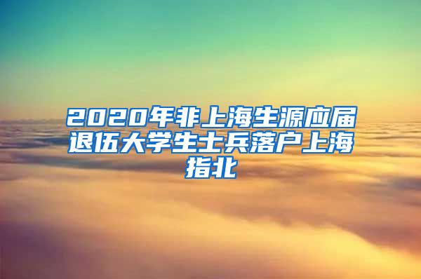 2020年非上海生源应届退伍大学生士兵落户上海指北