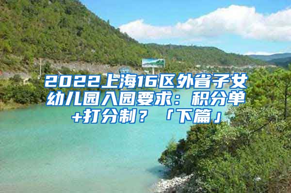 2022上海16区外省子女幼儿园入园要求：积分单+打分制？「下篇」