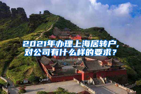 2021年办理上海居转户,对公司有什么样的要求？