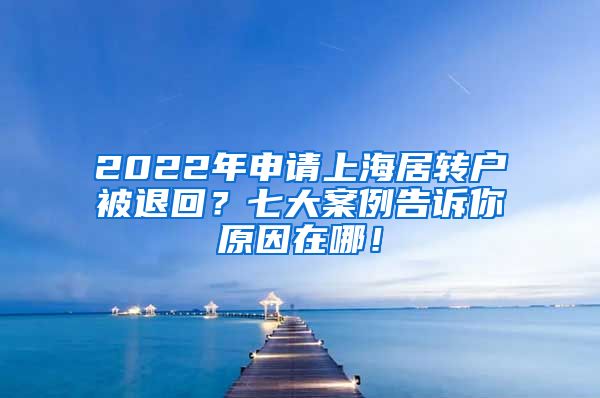 2022年申请上海居转户被退回？七大案例告诉你原因在哪！