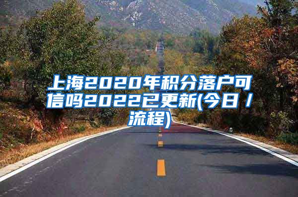 上海2020年积分落户可信吗2022已更新(今日／流程)