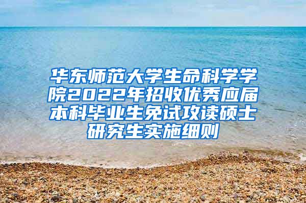 华东师范大学生命科学学院2022年招收优秀应届本科毕业生免试攻读硕士研究生实施细则