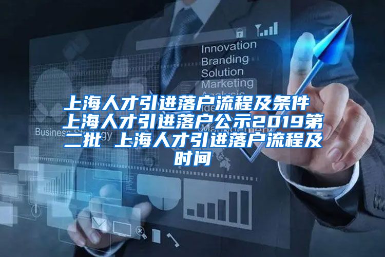 上海人才引进落户流程及条件 上海人才引进落户公示2019第二批 上海人才引进落户流程及时间