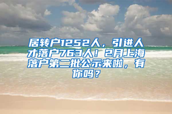 居转户1252人，引进人才落户763人！2月上海落户第二批公示来啦，有你吗？