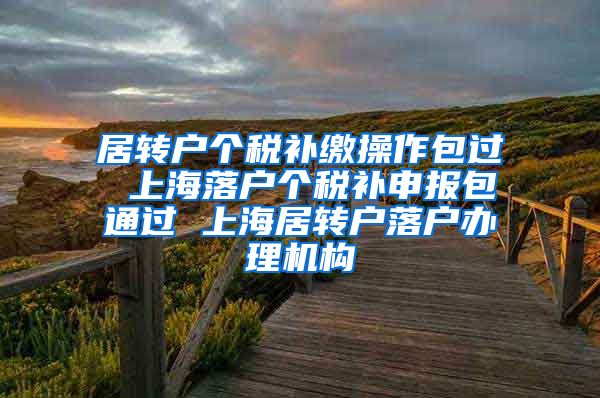 居转户个税补缴操作包过 上海落户个税补申报包通过 上海居转户落户办理机构