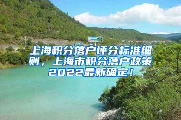 上海积分落户评分标准细则，上海市积分落户政策2022最新确定！