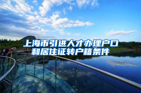 上海市引进人才办理户口和居住证转户籍条件