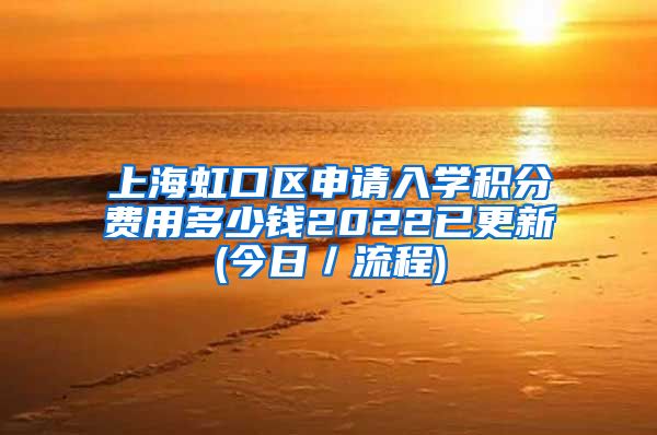 上海虹口区申请入学积分费用多少钱2022已更新(今日／流程)