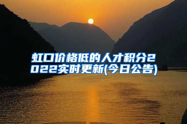 虹口价格低的人才积分2022实时更新(今日公告)