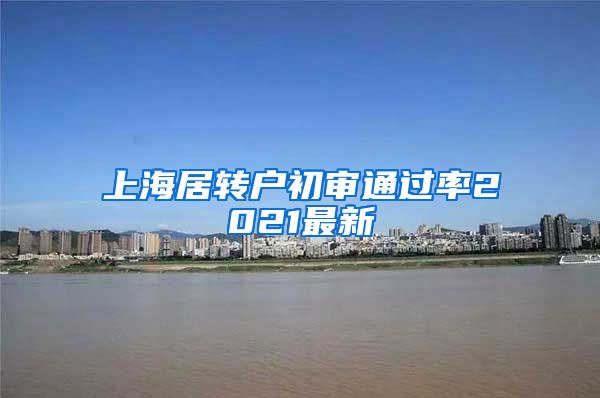 上海居转户初审通过率2021最新