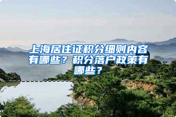 上海居住证积分细则内容有哪些？积分落户政策有哪些？