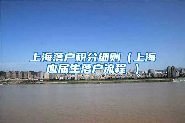 上海落户积分细则（上海应届生落户流程 ）