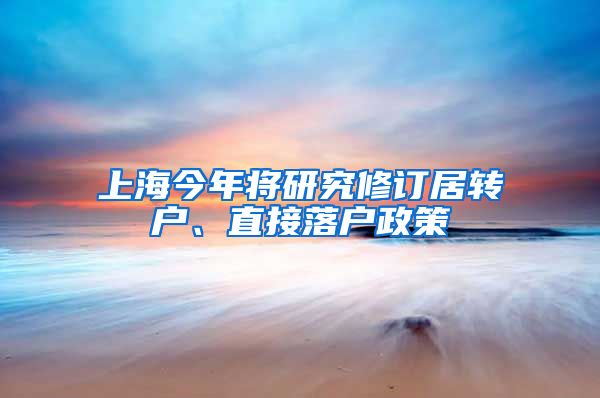 上海今年将研究修订居转户、直接落户政策