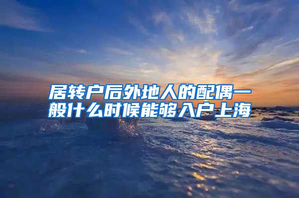 居转户后外地人的配偶一般什么时候能够入户上海