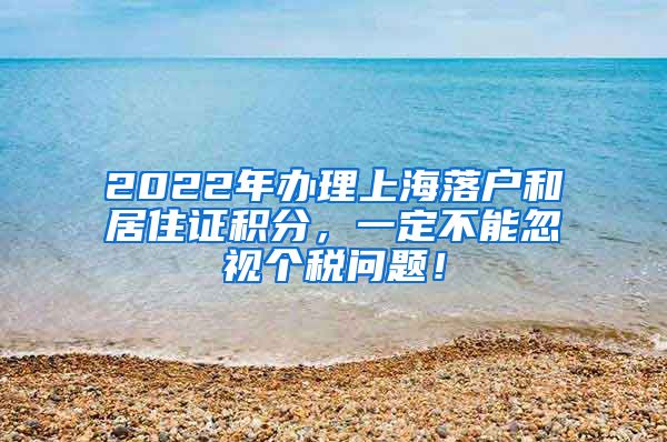 2022年办理上海落户和居住证积分，一定不能忽视个税问题！