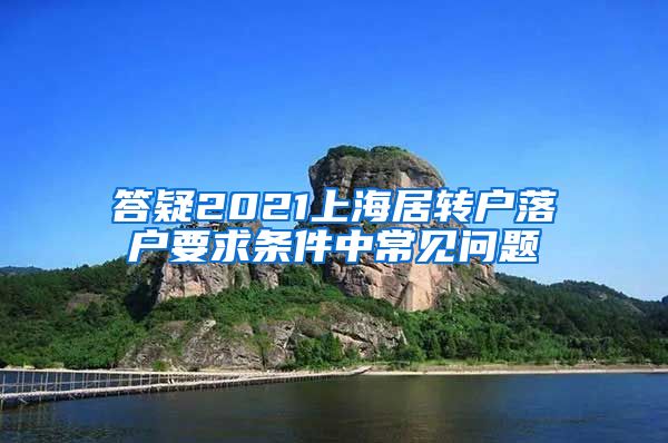 答疑2021上海居转户落户要求条件中常见问题