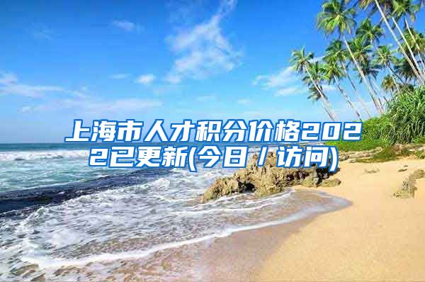 上海市人才积分价格2022已更新(今日／访问)