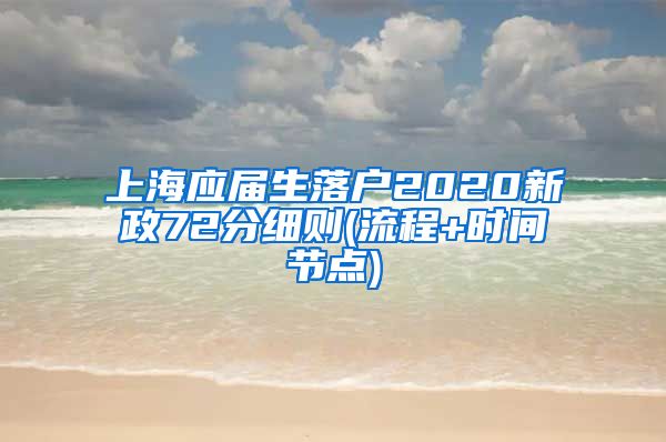 上海应届生落户2020新政72分细则(流程+时间节点)