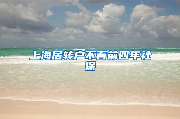 上海居转户不看前四年社保