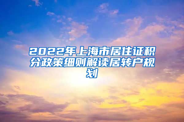 2022年上海市居住证积分政策细则解读居转户规划