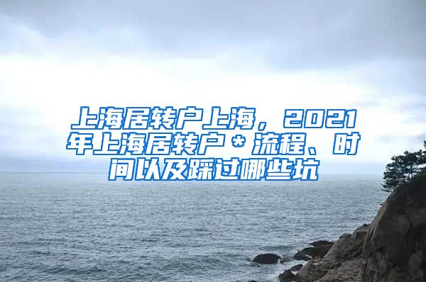 上海居转户上海，2021年上海居转户＊流程、时间以及踩过哪些坑