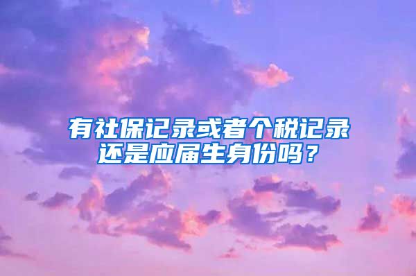 有社保记录或者个税记录还是应届生身份吗？