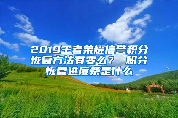 2019王者荣耀信誉积分恢复方法有变么？ 积分恢复进度条是什么