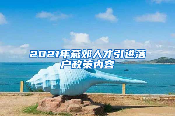 2021年燕郊人才引进落户政策内容