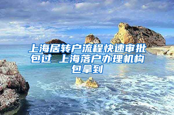 上海居转户流程快速审批包过 上海落户办理机构包拿到