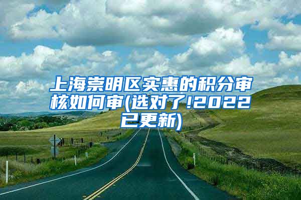 上海崇明区实惠的积分审核如何审(选对了!2022已更新)