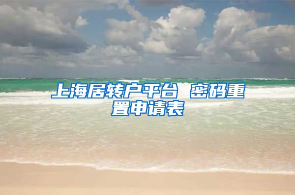 上海居转户平台 密码重置申请表