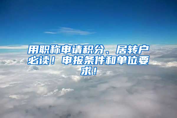 用职称申请积分、居转户必读！申报条件和单位要求！