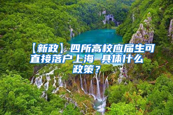 【新政】四所高校应届生可直接落户上海 具体什么政策？