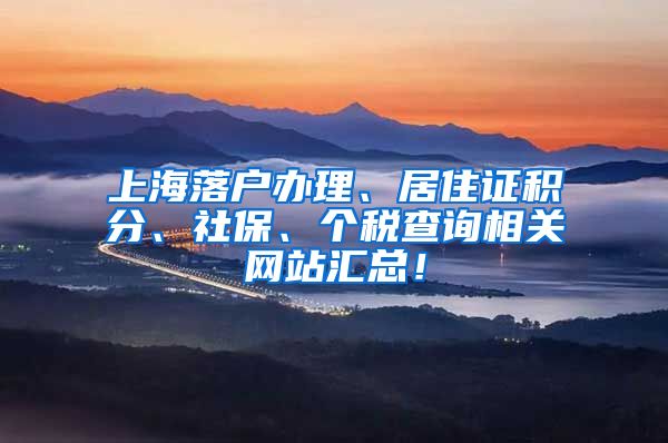 上海落户办理、居住证积分、社保、个税查询相关网站汇总！