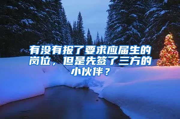 有没有报了要求应届生的岗位，但是先签了三方的小伙伴？